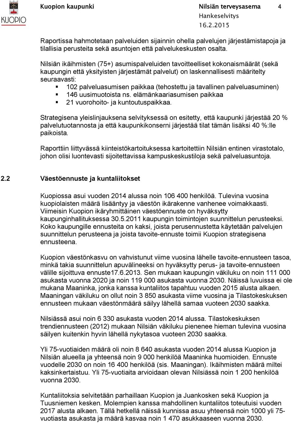 Nilsiän ikäihmisten (75+) asumispalveluiden tavoitteelliset kokonaismäärät (sekä kaupungin että yksityisten järjestämät palvelut) on laskennallisesti määritelty seuraavasti: 102 palveluasumisen