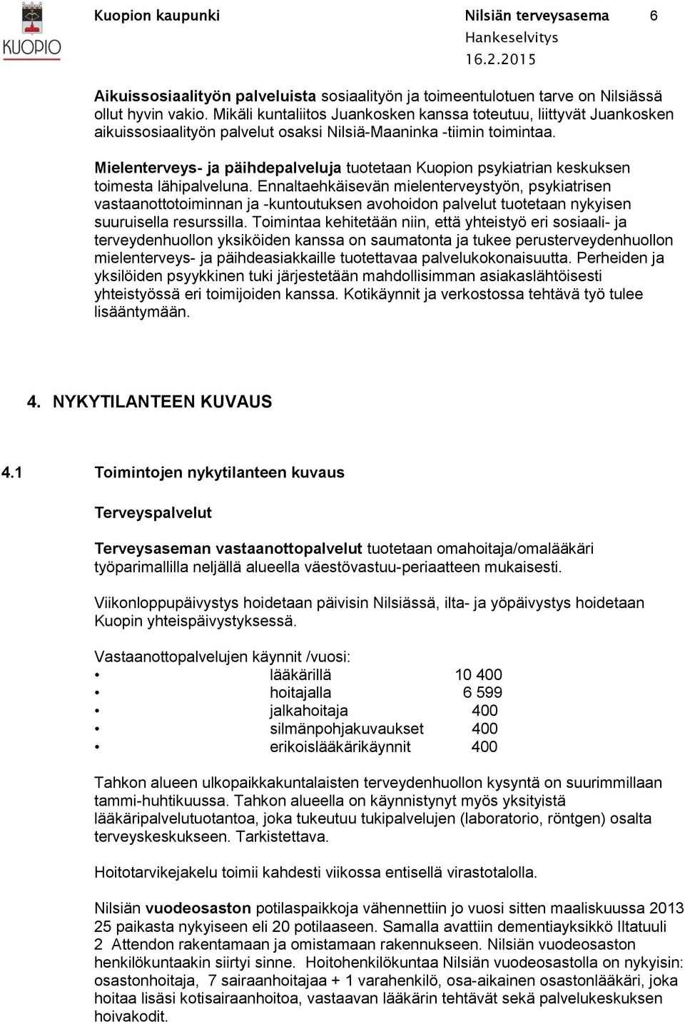 Mielenterveys- ja päihdepalveluja tuotetaan Kuopion psykiatrian keskuksen toimesta lähipalveluna.