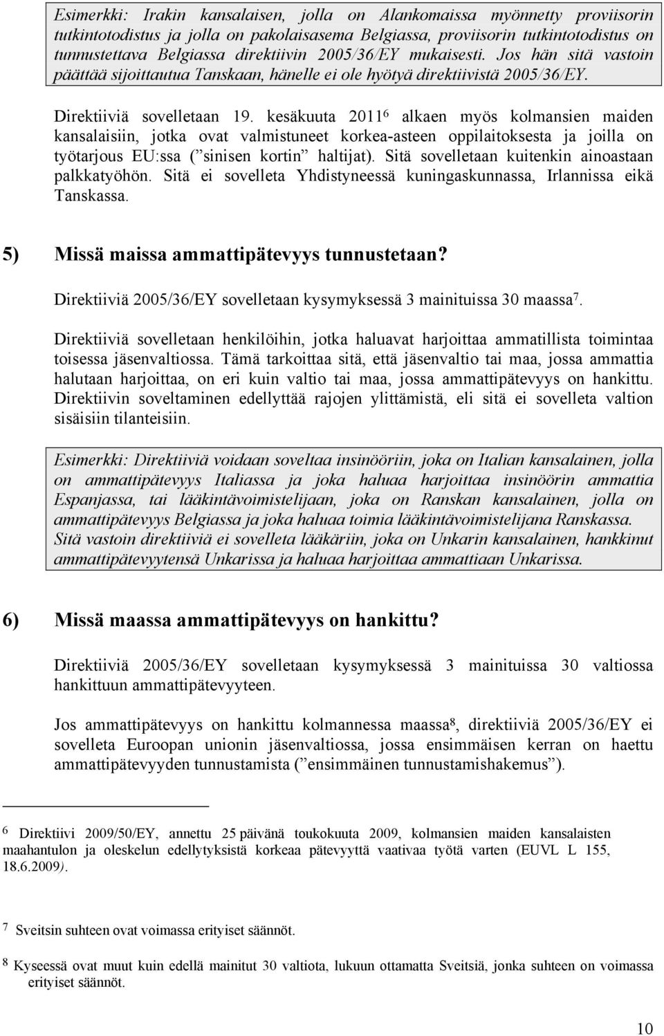 kesäkuuta 2011 6 alkaen myös kolmansien maiden kansalaisiin, jotka ovat valmistuneet korkea-asteen oppilaitoksesta ja joilla on työtarjous EU:ssa ( sinisen kortin haltijat).