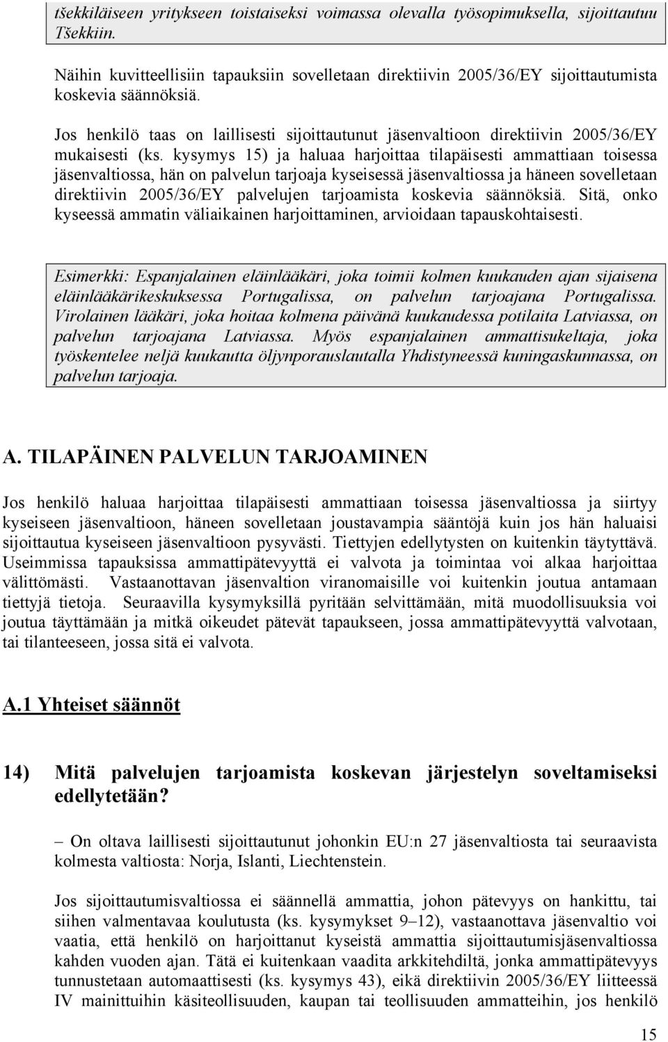 Jos henkilö taas on laillisesti sijoittautunut jäsenvaltioon direktiivin 2005/36/EY mukaisesti (ks.