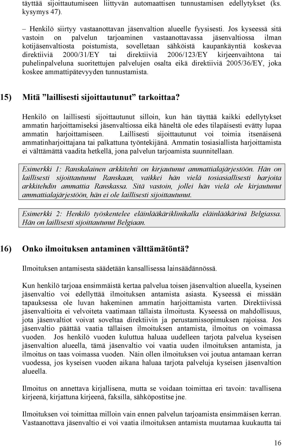 direktiiviä 2006/123/EY kirjeenvaihtona tai puhelinpalveluna suoritettujen palvelujen osalta eikä direktiiviä 2005/36/EY, joka koskee ammattipätevyyden tunnustamista.