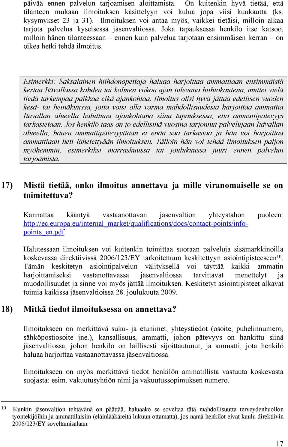 Joka tapauksessa henkilö itse katsoo, milloin hänen tilanteessaan ennen kuin palvelua tarjotaan ensimmäisen kerran on oikea hetki tehdä ilmoitus.