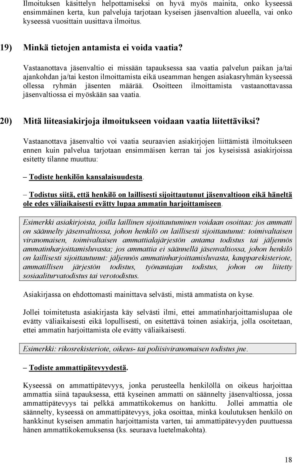 Vastaanottava jäsenvaltio ei missään tapauksessa saa vaatia palvelun paikan ja/tai ajankohdan ja/tai keston ilmoittamista eikä useamman hengen asiakasryhmän kyseessä ollessa ryhmän jäsenten määrää.