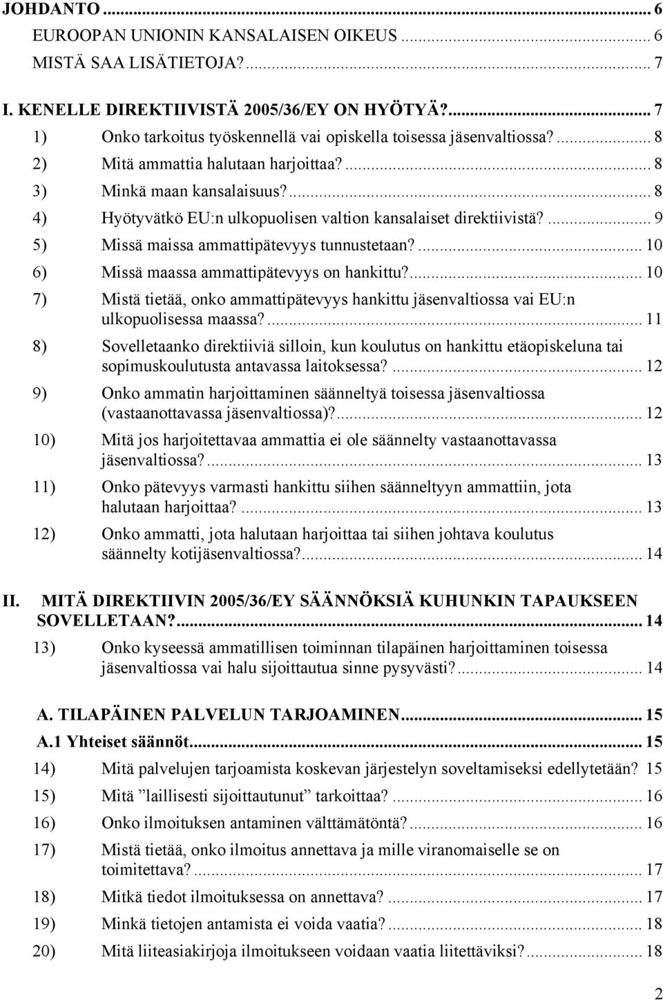 ... 8 4) Hyötyvätkö EU:n ulkopuolisen valtion kansalaiset direktiivistä?... 9 5) Missä maissa ammattipätevyys tunnustetaan?... 10 6) Missä maassa ammattipätevyys on hankittu?