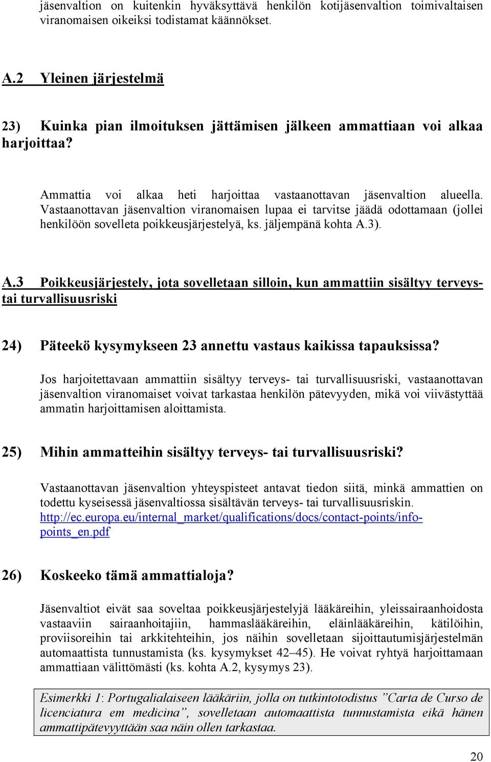 Vastaanottavan jäsenvaltion viranomaisen lupaa ei tarvitse jäädä odottamaan (jollei henkilöön sovelleta poikkeusjärjestelyä, ks. jäljempänä kohta A.