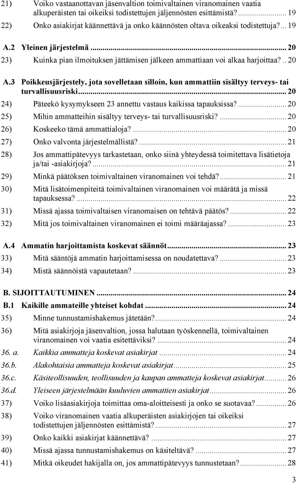 .. 20 23) Kuinka pian ilmoituksen jättämisen jälkeen ammattiaan voi alkaa harjoittaa?.. 20 A.3 Poikkeusjärjestely, jota sovelletaan silloin, kun ammattiin sisältyy terveys- tai turvallisuusriski.