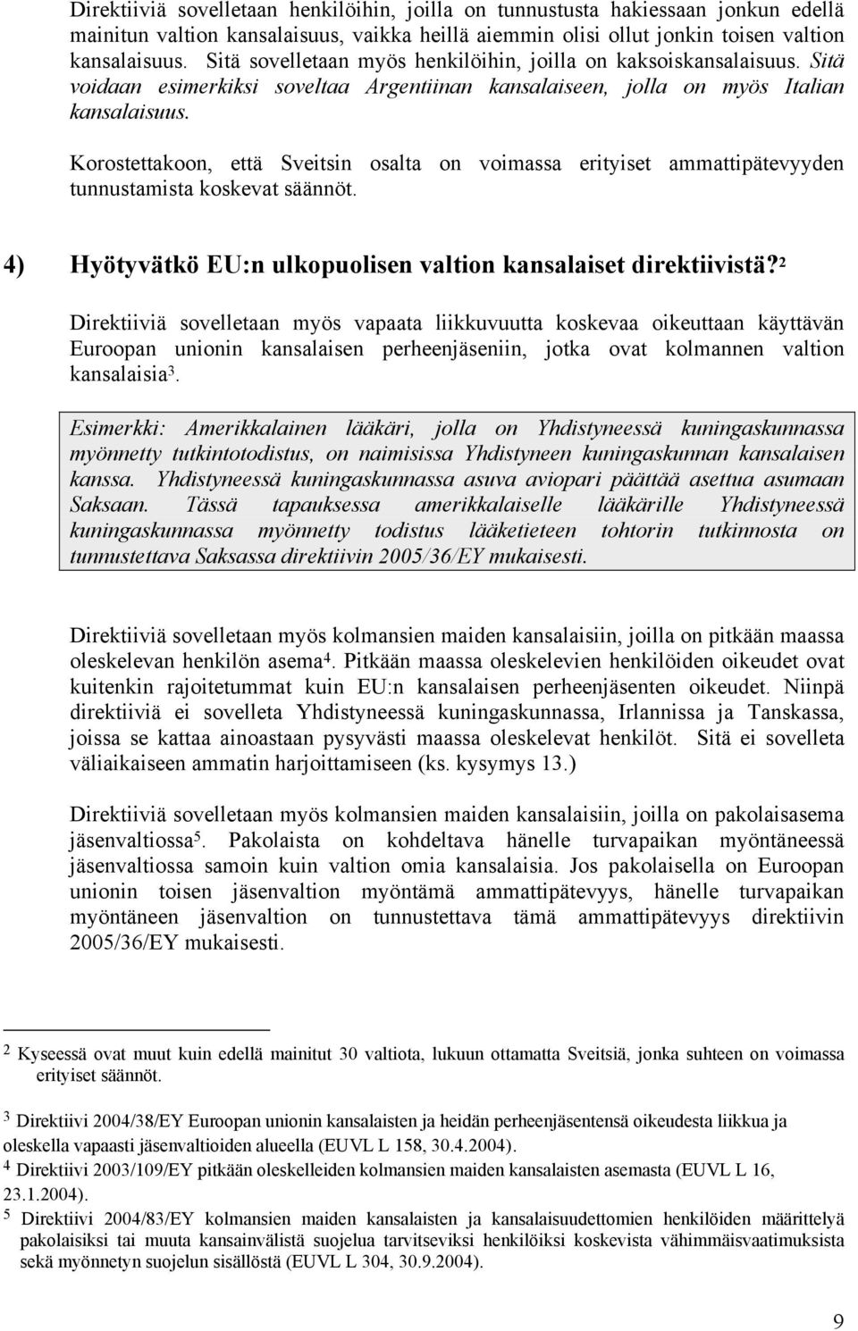 Korostettakoon, että Sveitsin osalta on voimassa erityiset ammattipätevyyden tunnustamista koskevat säännöt. 4) Hyötyvätkö EU:n ulkopuolisen valtion kansalaiset direktiivistä?
