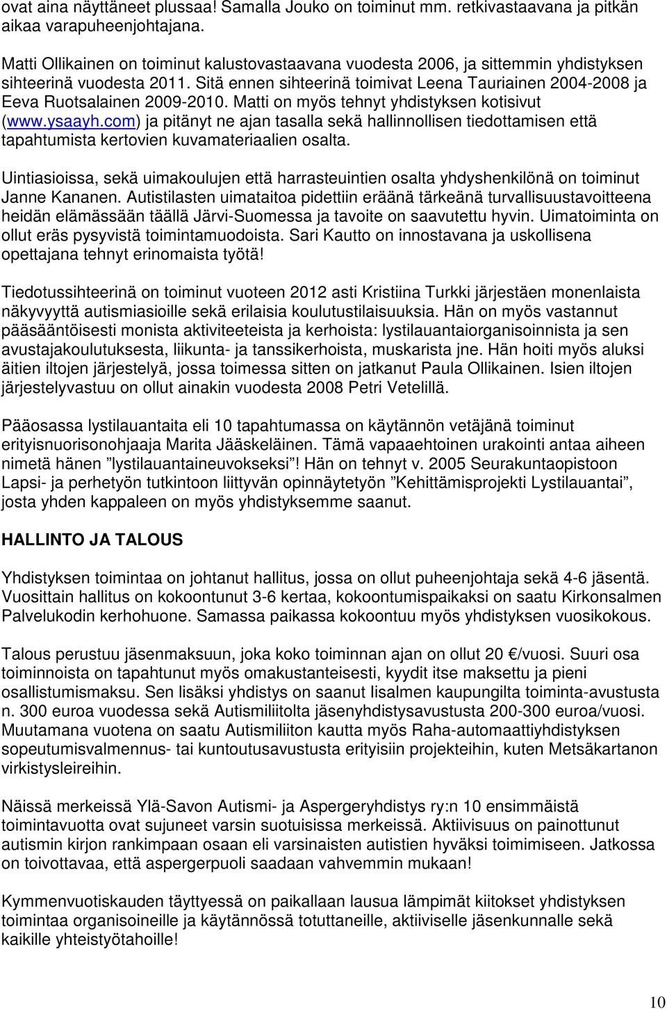 Sitä ennen sihteerinä toimivat Leena Tauriainen 2004-2008 ja Eeva Ruotsalainen 2009-2010. Matti on myös tehnyt yhdistyksen kotisivut (www.ysaayh.