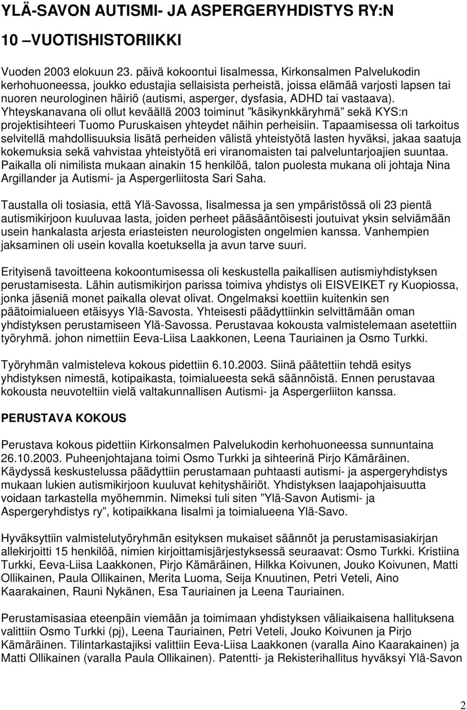 dysfasia, ADHD tai vastaava). Yhteyskanavana oli ollut keväällä 2003 toiminut käsikynkkäryhmä sekä KYS:n projektisihteeri Tuomo Puruskaisen yhteydet näihin perheisiin.