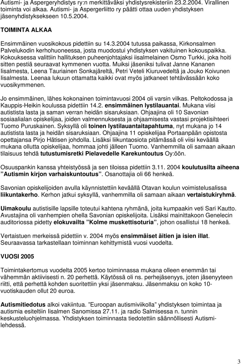 Kokouksessa valittiin hallituksen puheenjohtajaksi iisalmelainen Osmo Turkki, joka hoiti sitten pestiä seuraavat kymmenen vuotta.