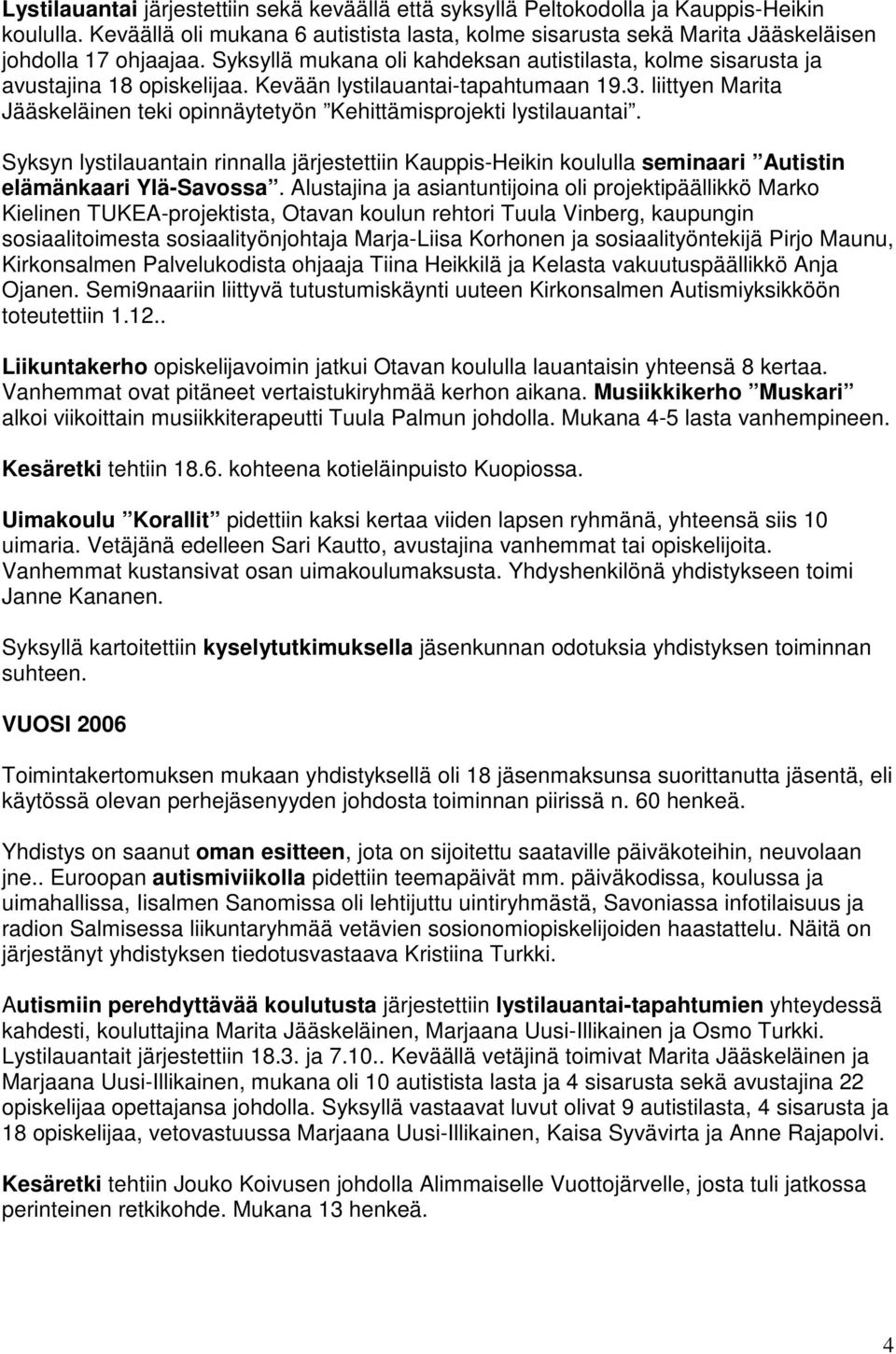 liittyen Marita Jääskeläinen teki opinnäytetyön Kehittämisprojekti lystilauantai. Syksyn lystilauantain rinnalla järjestettiin Kauppis-Heikin koululla seminaari Autistin elämänkaari Ylä-Savossa.