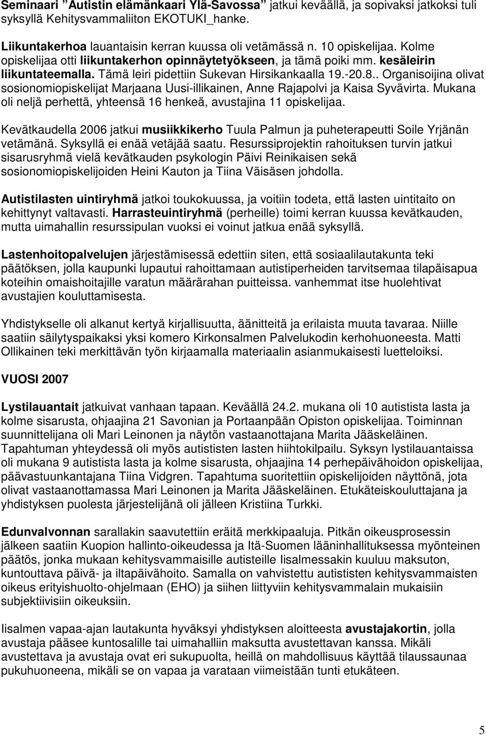 . Organisoijina olivat sosionomiopiskelijat Marjaana Uusi-illikainen, Anne Rajapolvi ja Kaisa Syvävirta. Mukana oli neljä perhettä, yhteensä 16 henkeä, avustajina 11 opiskelijaa.