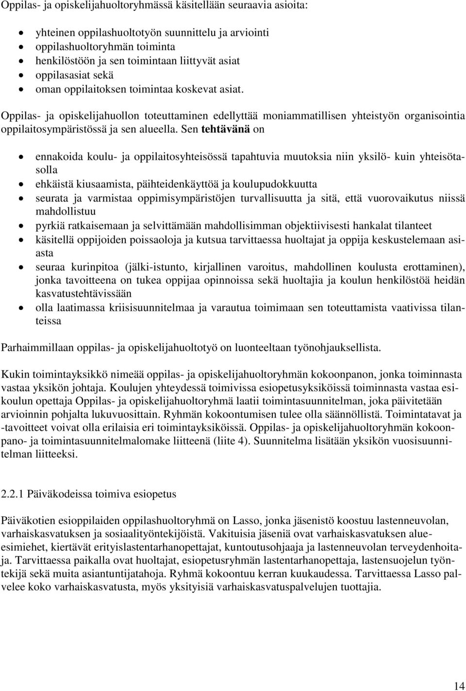 Sen tehtävänä on ennakoida koulu- ja oppilaitosyhteisössä tapahtuvia muutoksia niin yksilö- kuin yhteisötasolla ehkäistä kiusaamista, päihteidenkäyttöä ja koulupudokkuutta seurata ja varmistaa