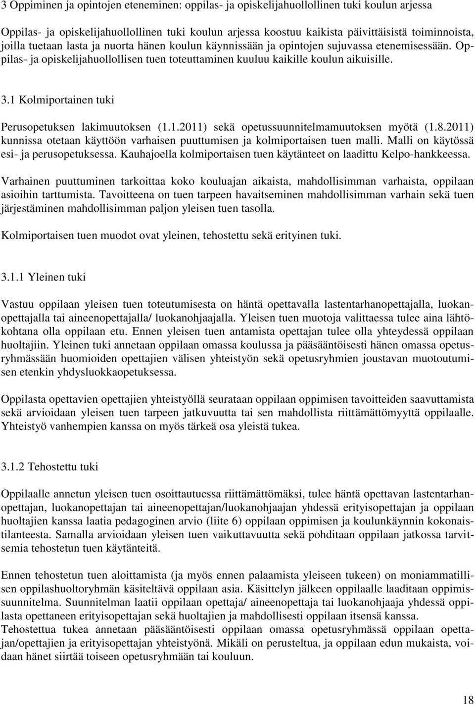 1 Kolmiportainen tuki Perusopetuksen lakimuutoksen (1.1.2011) sekä opetussuunnitelmamuutoksen myötä (1.8.2011) kunnissa otetaan käyttöön varhaisen puuttumisen ja kolmiportaisen tuen malli.