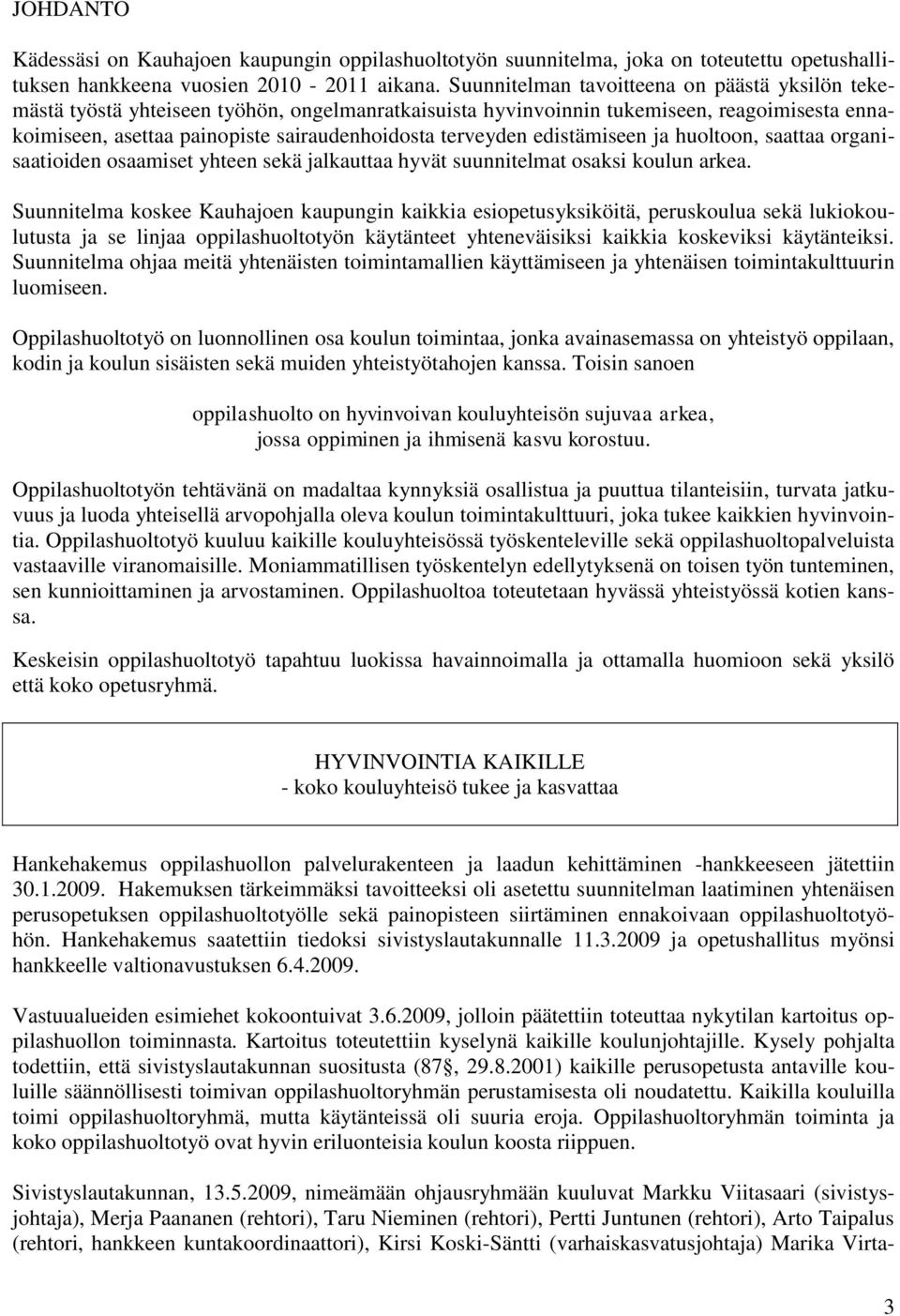 edistämiseen ja huoltoon, saattaa organisaatioiden osaamiset yhteen sekä jalkauttaa hyvät suunnitelmat osaksi koulun arkea.