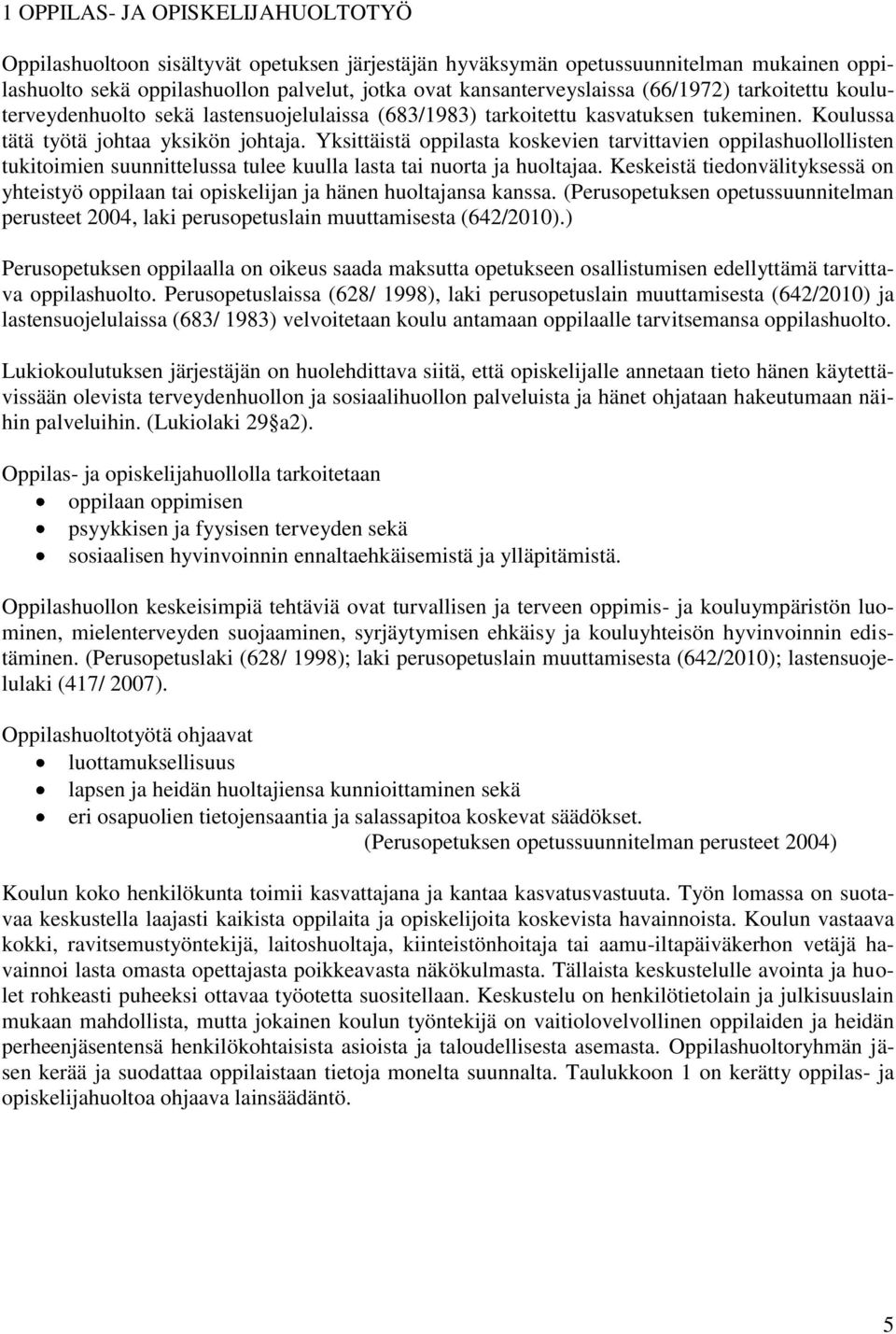 Yksittäistä oppilasta koskevien tarvittavien oppilashuollollisten tukitoimien suunnittelussa tulee kuulla lasta tai nuorta ja huoltajaa.