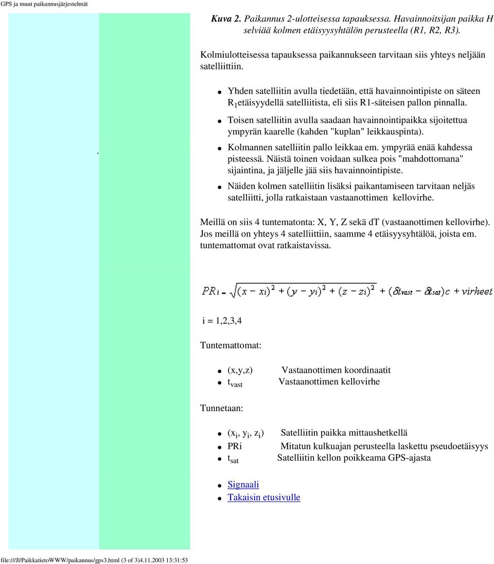 . Yhden satelliitin avulla tiedetään, että havainnointipiste on säteen R 1 etäisyydellä satelliitista, eli siis R1-säteisen pallon pinnalla.