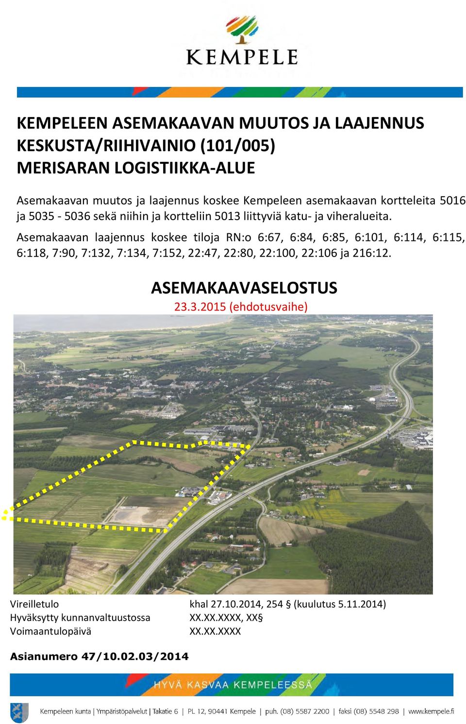 Asemakaavan laajennus koskee tiloja RN:o 6:67, 6:84, 6:85, 6:101, 6:114, 6:115, 6:118, 7:90, 7:132, 7:134, 7:152, 22:47, 22:80, 22:100, 22:106 ja