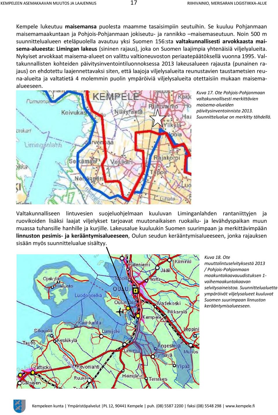 Noin 500 m suunnittelualueen eteläpuolella avautuu yksi Suomen 156:sta valtakunnallisesti arvokkaasta maisema-alueesta: Limingan lakeus (sininen rajaus), joka on Suomen laajimpia yhtenäisiä