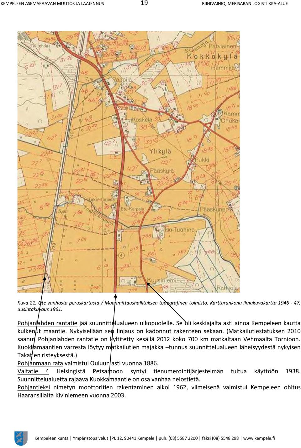 Nykyisellään sen linjaus on kadonnut rakenteen sekaan. (Matkailutiestatuksen 2010 saanut Pohjanlahden rantatie on kyltitetty kesällä 2012 koko 700 km matkaltaan Vehmaalta Tornioon.