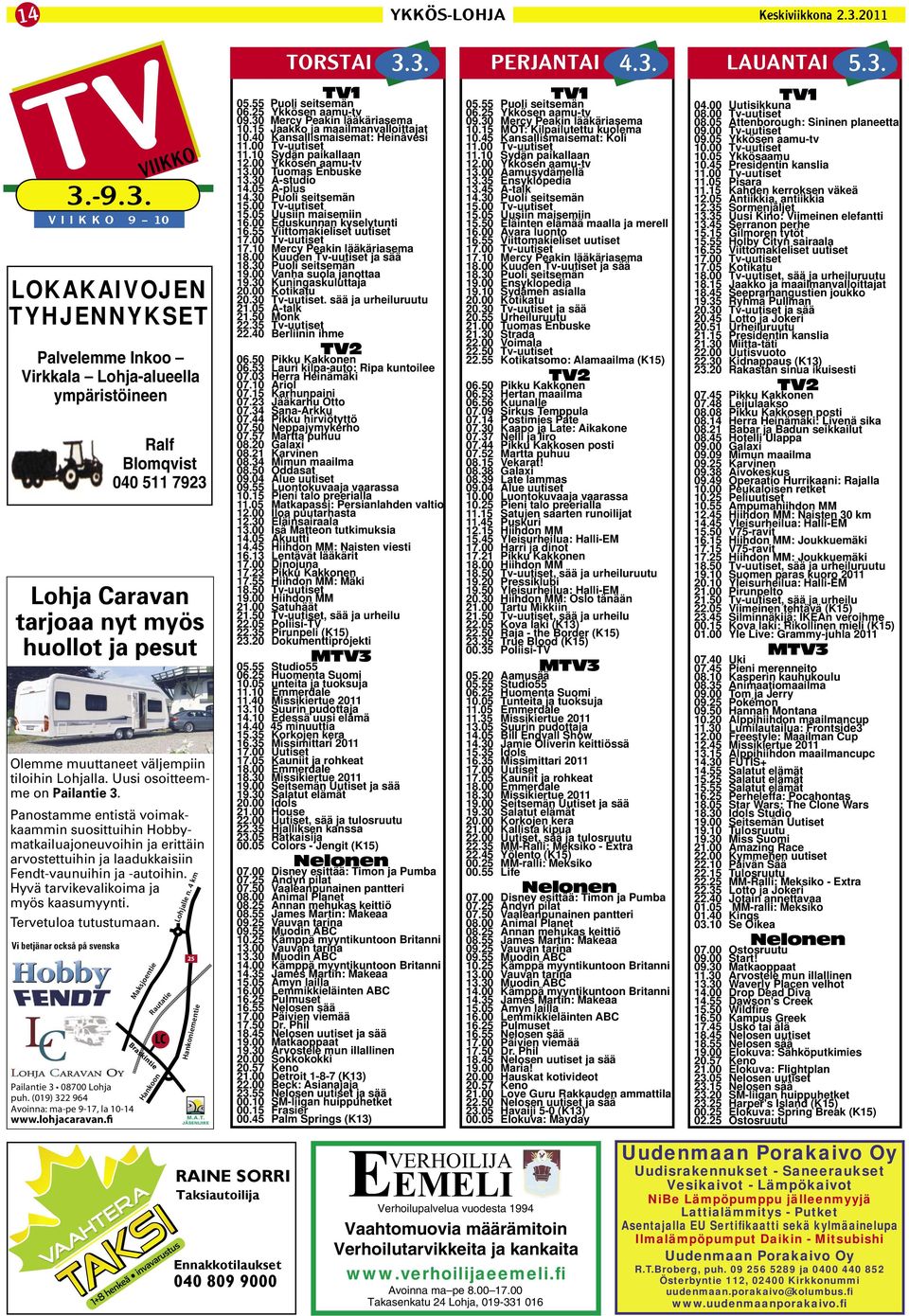 Tervetuloa tutustumaan. Vi betjänar också på svenska Pailantie 3 08700 Lohja puh. (019) 322 964 Avoinna: ma-pe 9-17, la 10-14 www.lohjacaravan.