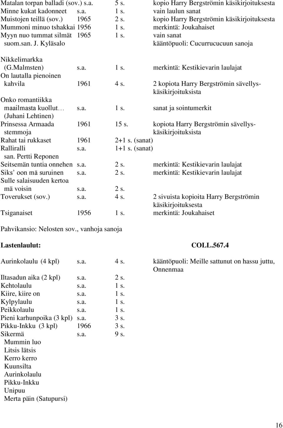 Malmsten) s.a. 1 s. merkintä: Kestikievarin laulajat On lautalla pienoinen kahvila 1961 4 s. 2 kopiota Harry Bergströmin sävellyskäsikirjoituksista Onko romantiikka maailmasta kuollut s.a. 1 s. ja sointumerkit (Juhani Lehtinen) Prinsessa Armaada 1961 15 s.