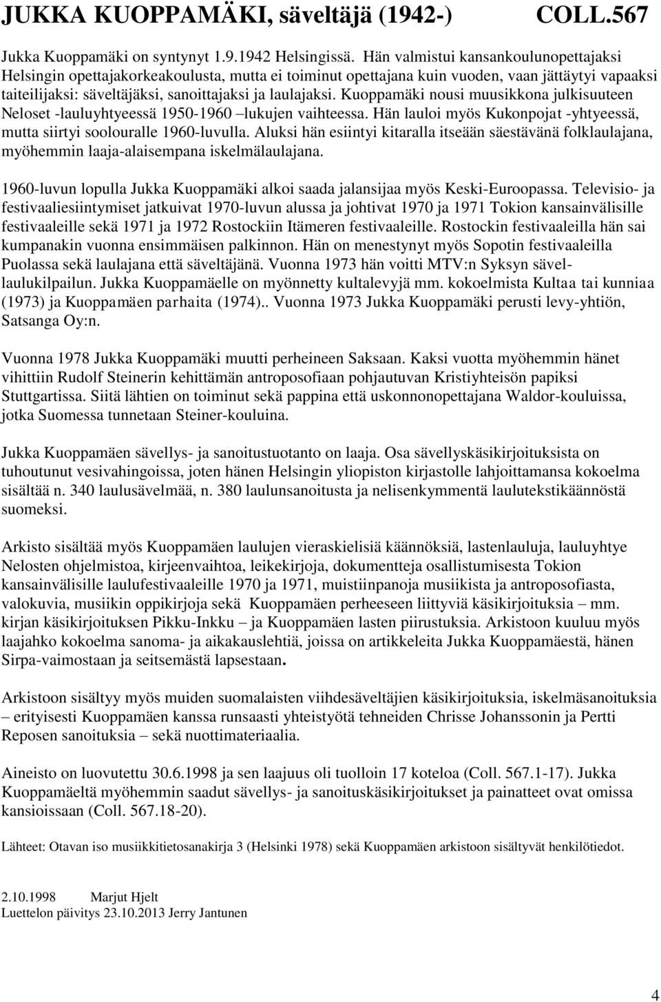 Kuoppamäki nousi muusikkona julkisuuteen Neloset -lauluyhtyeessä 1950-1960 lukujen vaihteessa. Hän lauloi myös Kukonpojat -yhtyeessä, mutta siirtyi soolouralle 1960-luvulla.