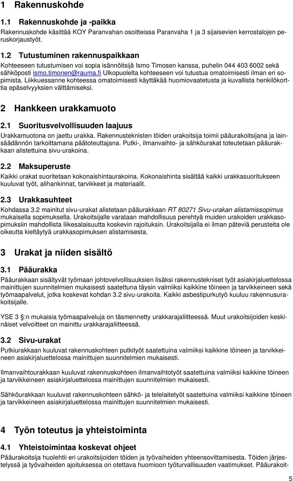 Liikkuessanne kohteessa omatoimisesti käyttäkää huomiovaatetusta ja kuvallista henkilökorttia epäselvyyksien välttämiseksi. 2 Hankkeen urakkamuoto 2.