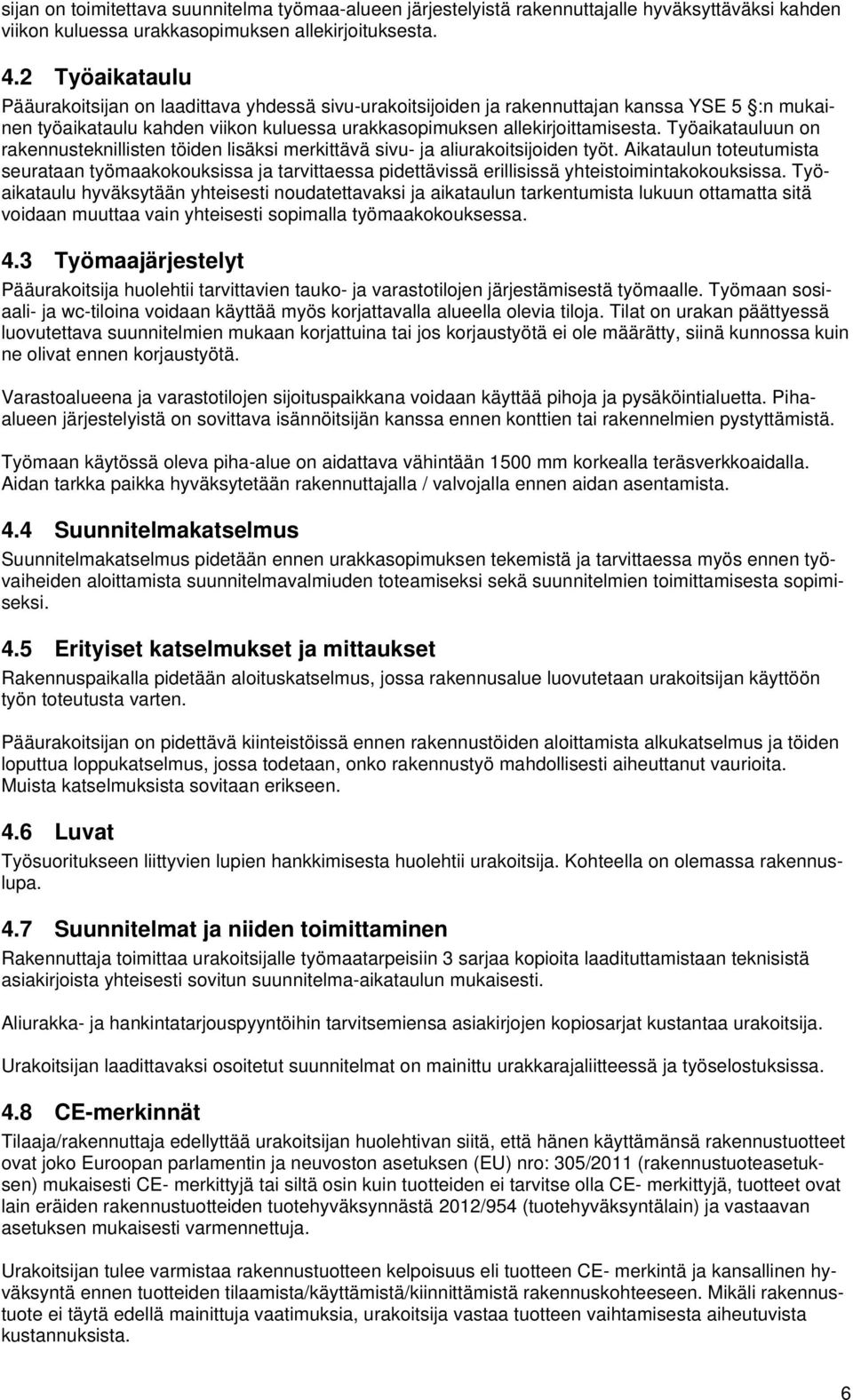 Työaikatauluun on rakennusteknillisten töiden lisäksi merkittävä sivu- ja aliurakoitsijoiden työt.