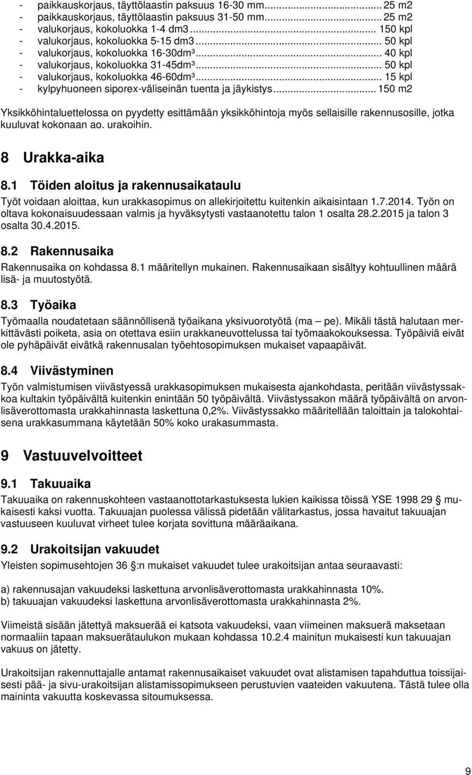 .. 150 m2 Yksikköhintaluettelossa on pyydetty esittämään yksikköhintoja myös sellaisille rakennusosille, jotka kuuluvat kokonaan ao. urakoihin. 8 Urakka-aika 8.