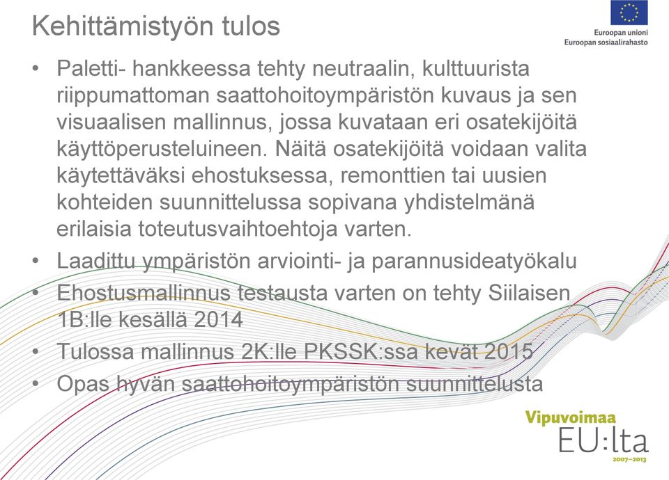 Näitä osatekijöitä voidaan valita käytettäväksi ehostuksessa, remonttien tai uusien kohteiden suunnittelussa sopivana yhdistelmänä erilaisia