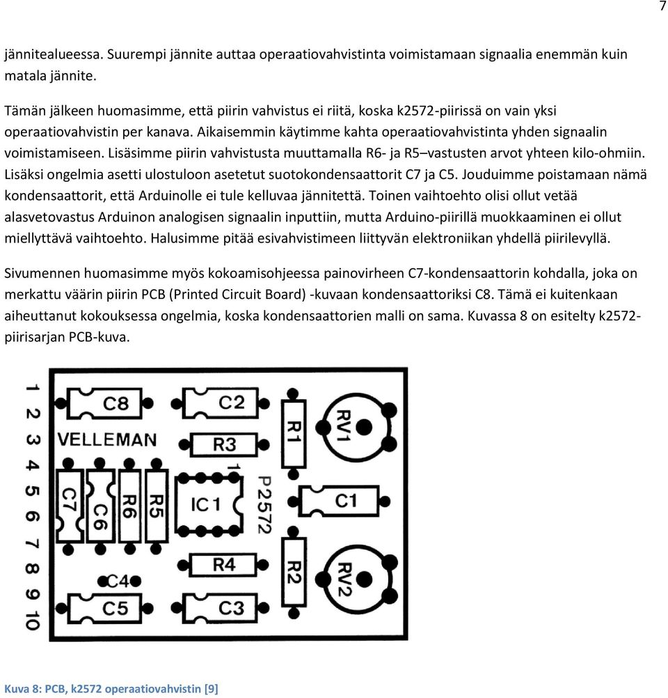 Aikaisemmin käytimme kahta operaatiovahvistinta yhden signaalin voimistamiseen. Lisäsimme piirin vahvistusta muuttamalla R6- ja R5 vastusten arvot yhteen kilo-ohmiin.