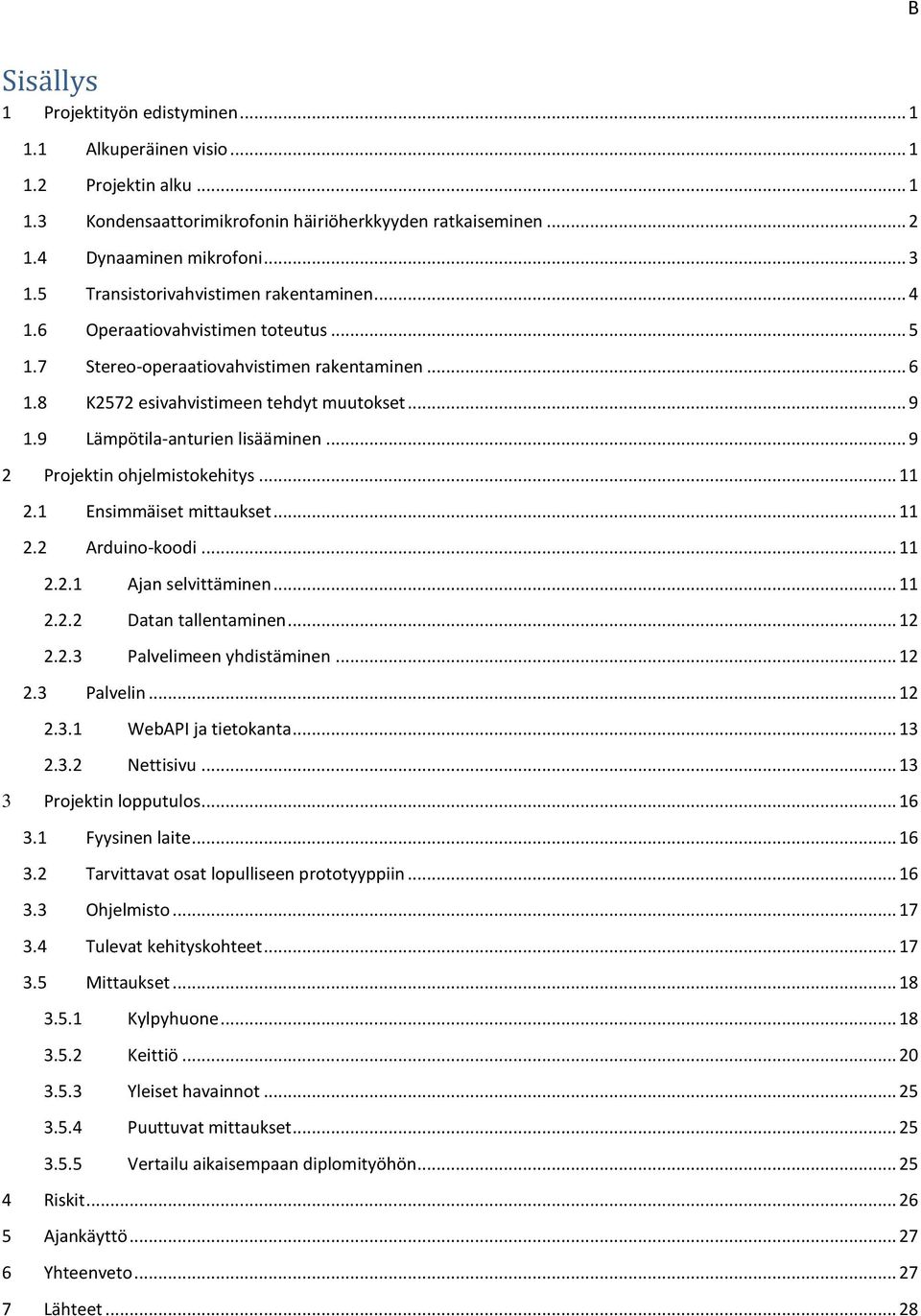 9 Lämpötila-anturien lisääminen... 9 2 Projektin ohjelmistokehitys... 11 2.1 Ensimmäiset mittaukset... 11 2.2 Arduino-koodi... 11 2.2.1 Ajan selvittäminen... 11 2.2.2 Datan tallentaminen... 12 2.2.3 Palvelimeen yhdistäminen.