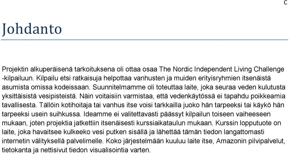 Suunnitelmamme oli toteuttaa laite, joka seuraa veden kulutusta yksittäisistä vesipisteistä. Näin voitaisiin varmistaa, että vedenkäytössä ei tapahdu poikkeamia tavallisesta.