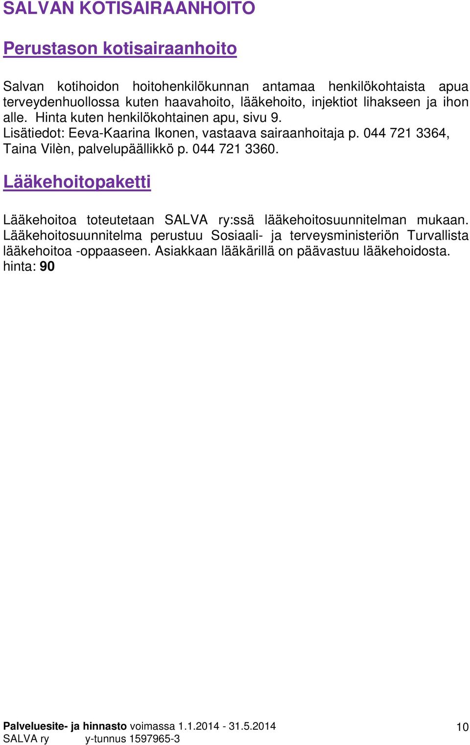 Lääkehoitopaketti Lääkehoitoa toteutetaan SALVA ry:ssä lääkehoitosuunnitelman mukaan. Lääkehoitosuunnitelma perustuu Sosiaali- ja terveysministeriön Turvallista lääkehoitoa -oppaaseen.