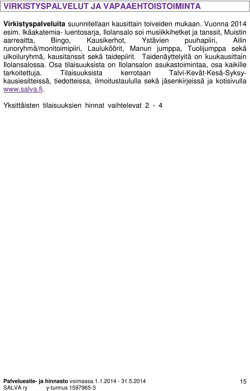 sekä ulkoiluryhmä, kausitanssit sekä taidepiirit. Taidenäyttelyitä on kuukausittain Ilolansalossa. Osa tilaisuuksista on Ilolansalon asukastoimintaa, osa kaikille tarkoitettuja.