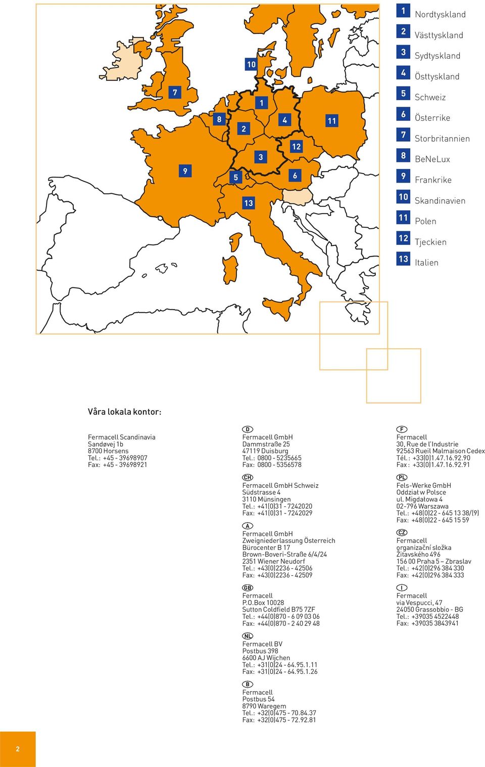 : 0800-5235665 Fax: 0800-5356578 CH Fermacell GmbH Schweiz Südstrasse 4 3110 Münsingen Tel.