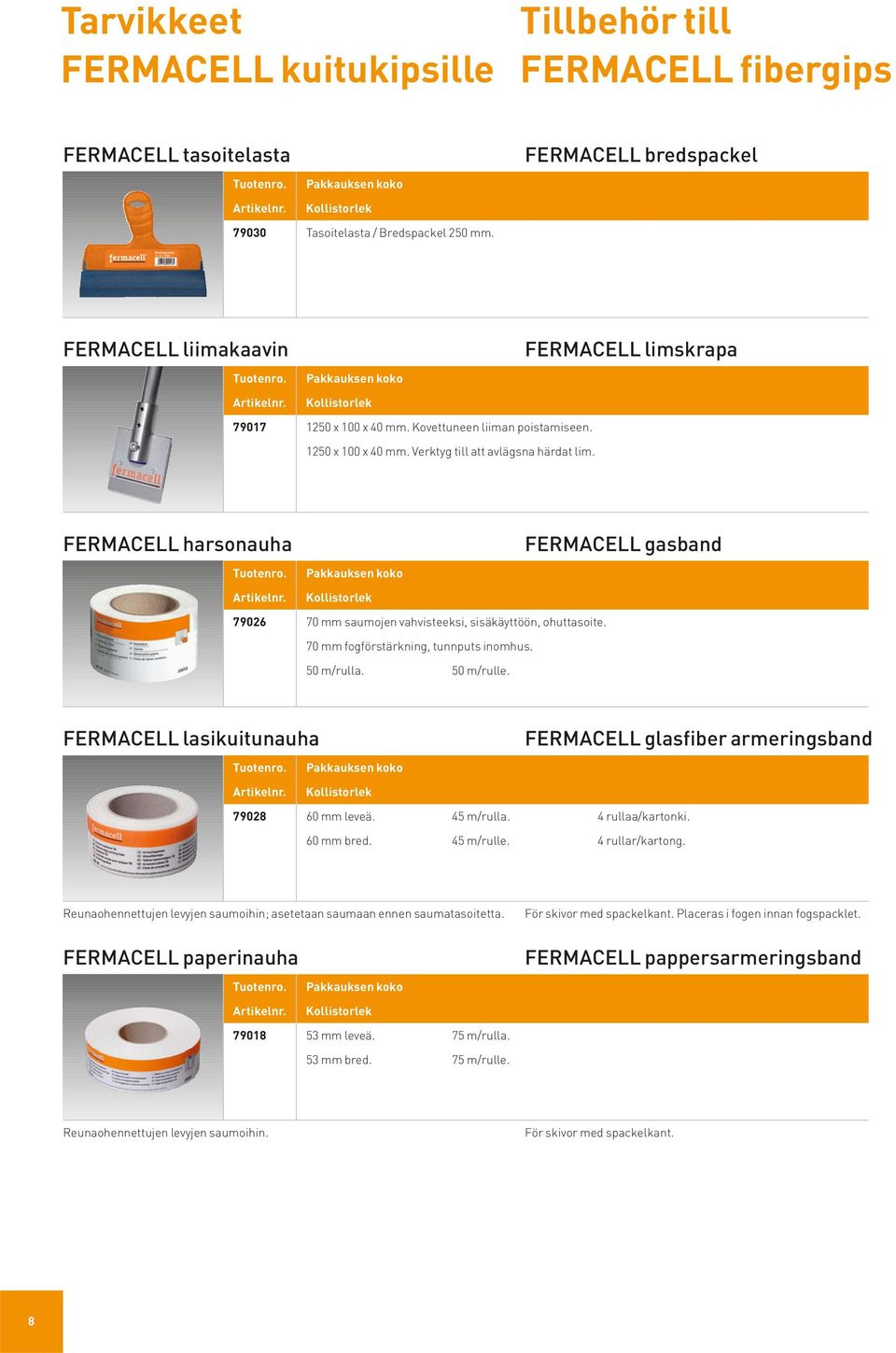 FERMACELL harsonauha FERMACELL gasband 79026 70 mm saumojen vahvisteeksi, sisäkäyttöön, ohuttasoite. 7,09 70 mm fogförstärkning, tunnputs inomhus. 50 m/rulla. 50 m/rulle.