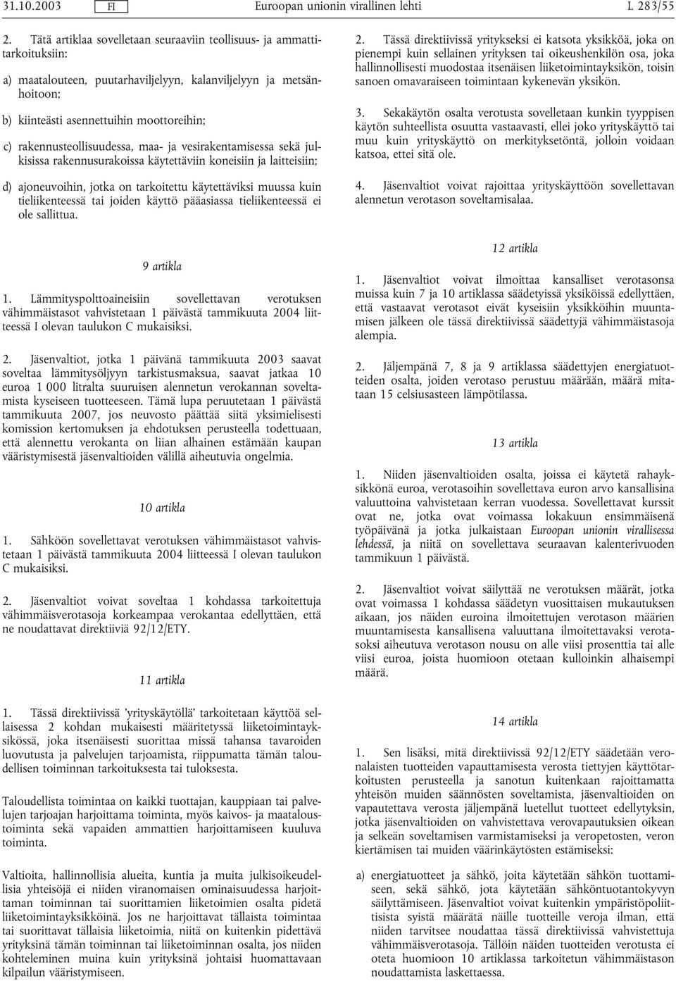 rakennusteollisuudessa, maa- ja vesirakentamisessa sekä julkisissa rakennusurakoissa käytettäviin koneisiin ja laitteisiin; d) ajoneuvoihin, jotka on tarkoitettu käytettäviksi muussa kuin