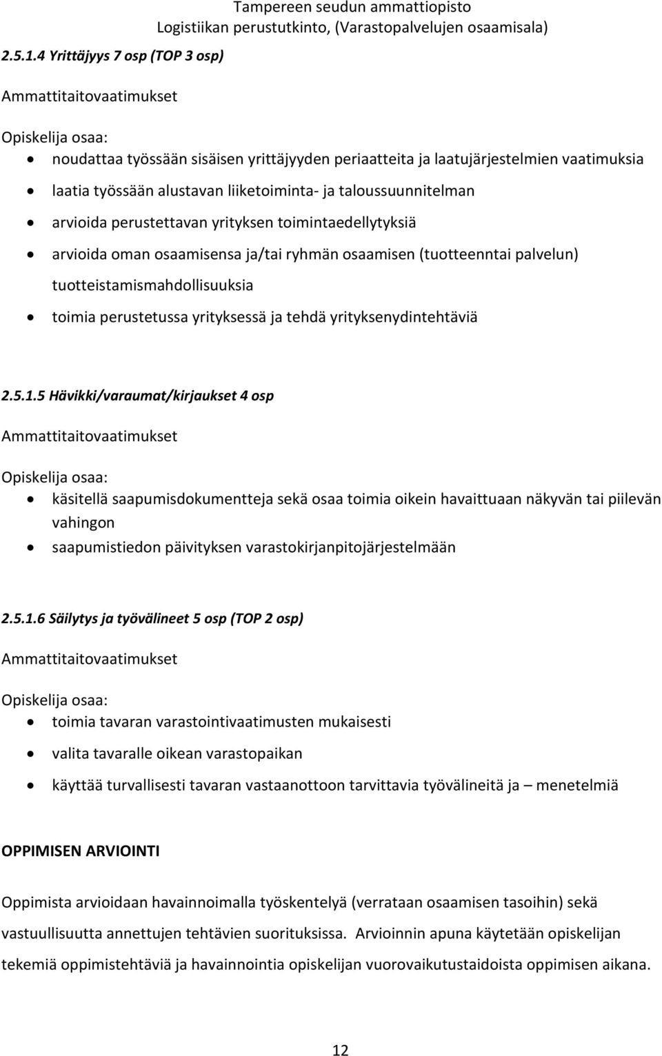 työssään alustavan liiketoiminta- ja taloussuunnitelman arvioida perustettavan yrityksen toimintaedellytyksiä arvioida oman osaamisensa ja/tai ryhmän osaamisen (tuotteenntai palvelun)