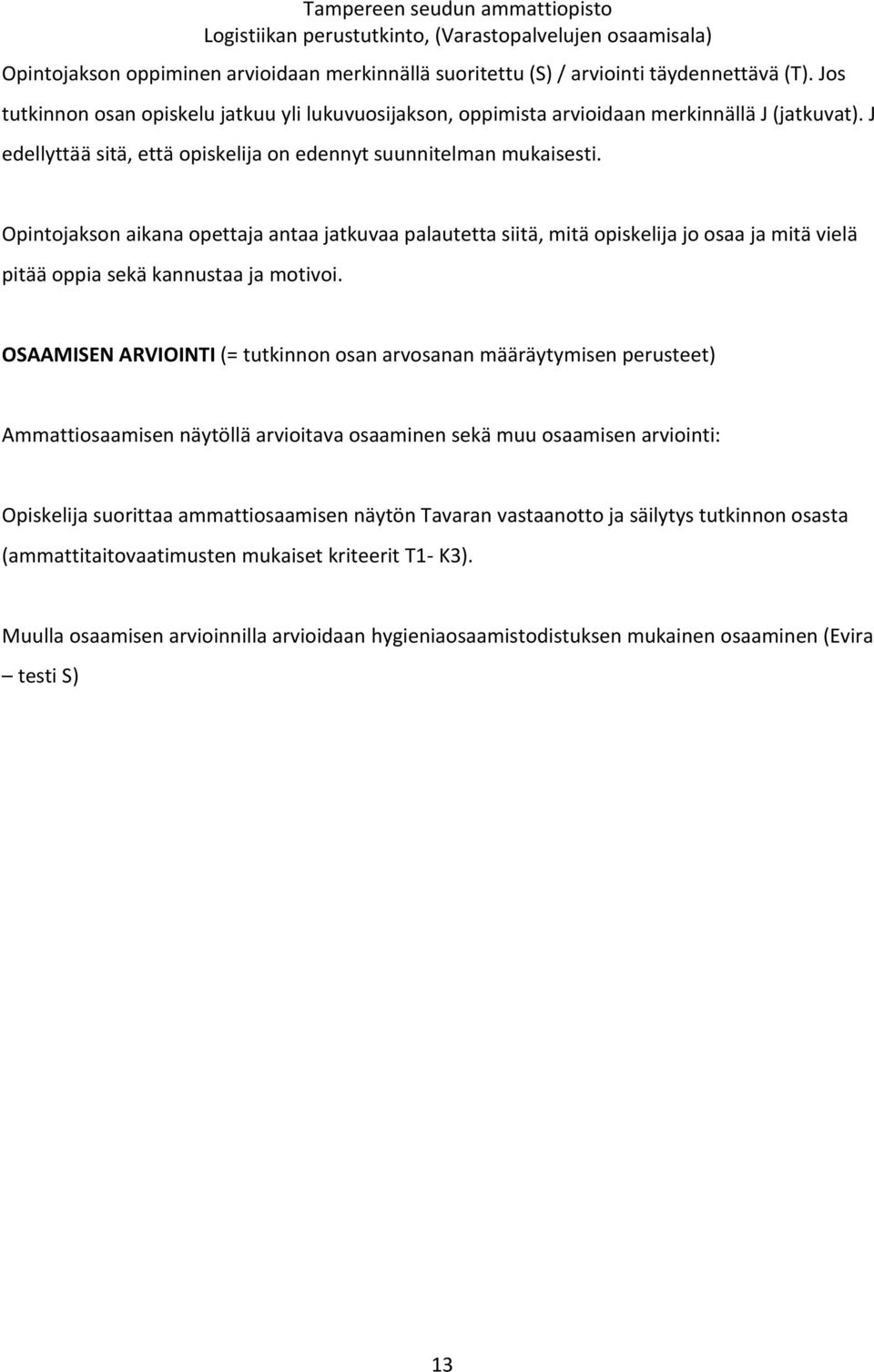 Opintojakson aikana opettaja antaa jatkuvaa palautetta siitä, mitä opiskelija jo osaa ja mitä vielä pitää oppia sekä kannustaa ja motivoi.