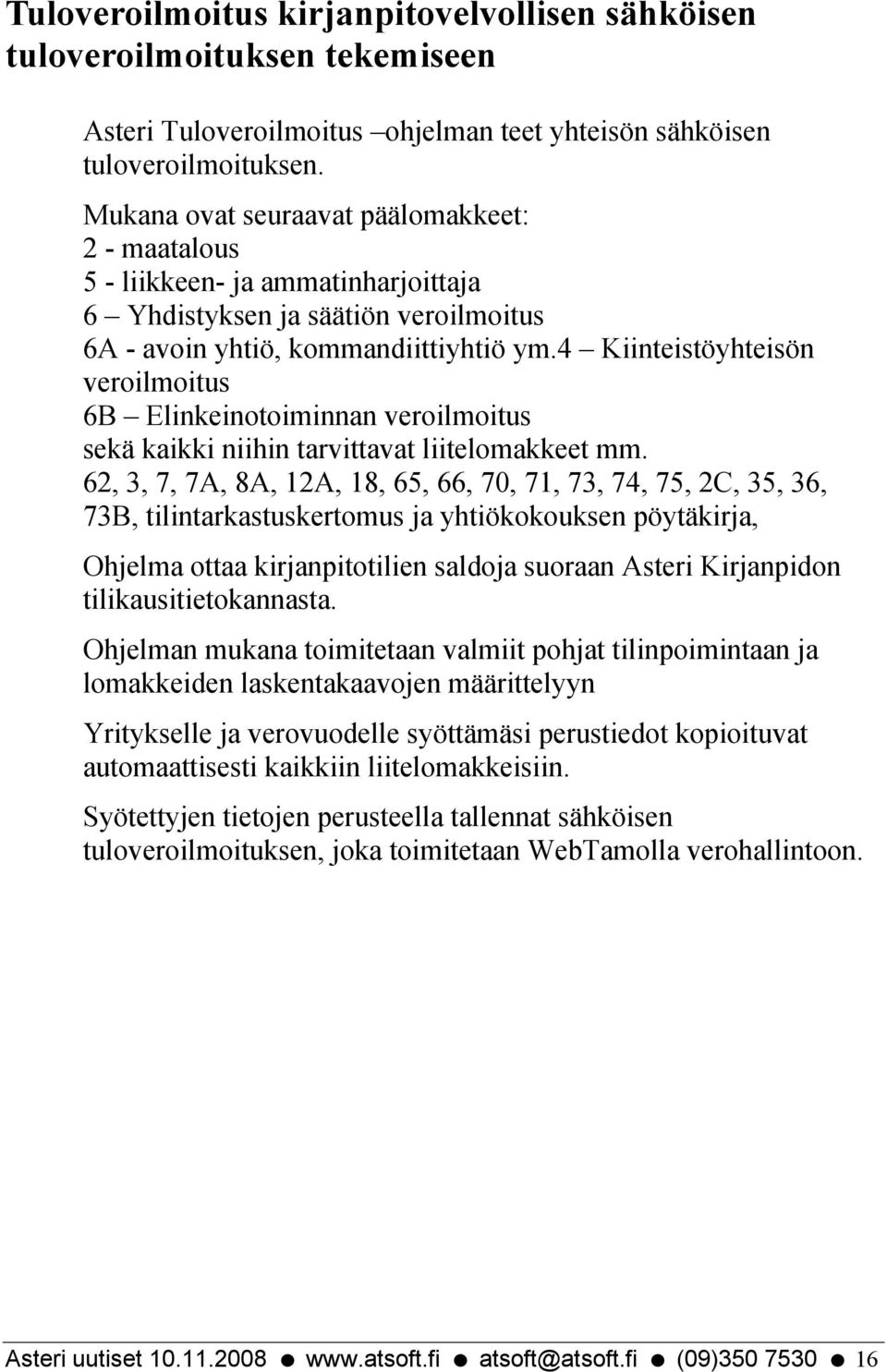 4 Kiinteistöyhteisön veroilmoitus 6B Elinkeinotoiminnan veroilmoitus sekä kaikki niihin tarvittavat liitelomakkeet mm.