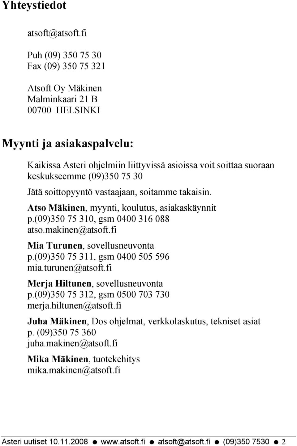 (09)350 75 30 Jätä soittopyyntö vastaajaan, soitamme takaisin. Atso Mäkinen, myynti, koulutus, asiakaskäynnit p.(09)350 75 310, gsm 0400 316 088 atso.makinen@atsoft.