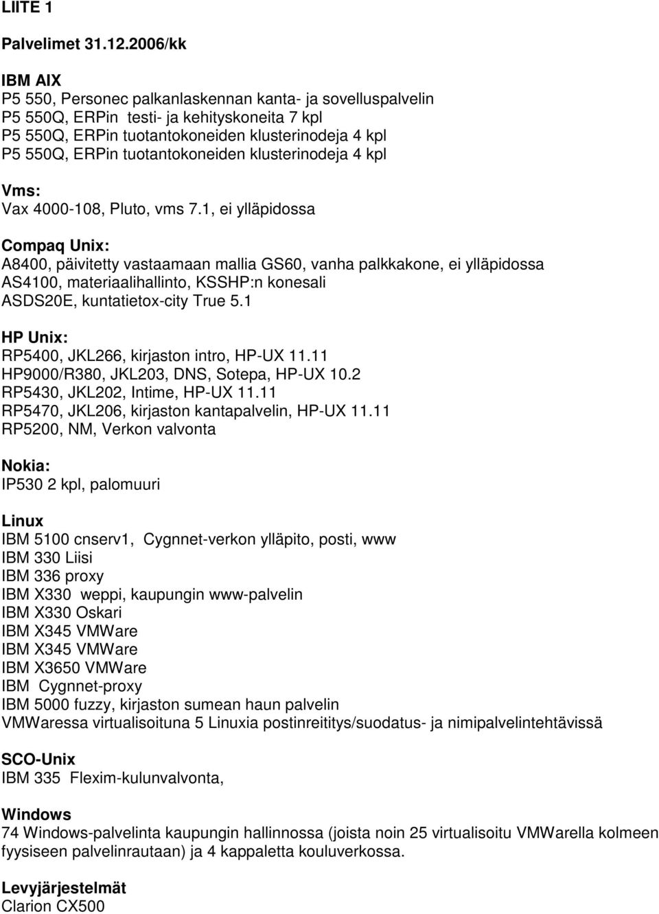 tuotantokoneiden klusterinodeja 4 kpl Vms: Vax 4000-108, Pluto, vms 7.