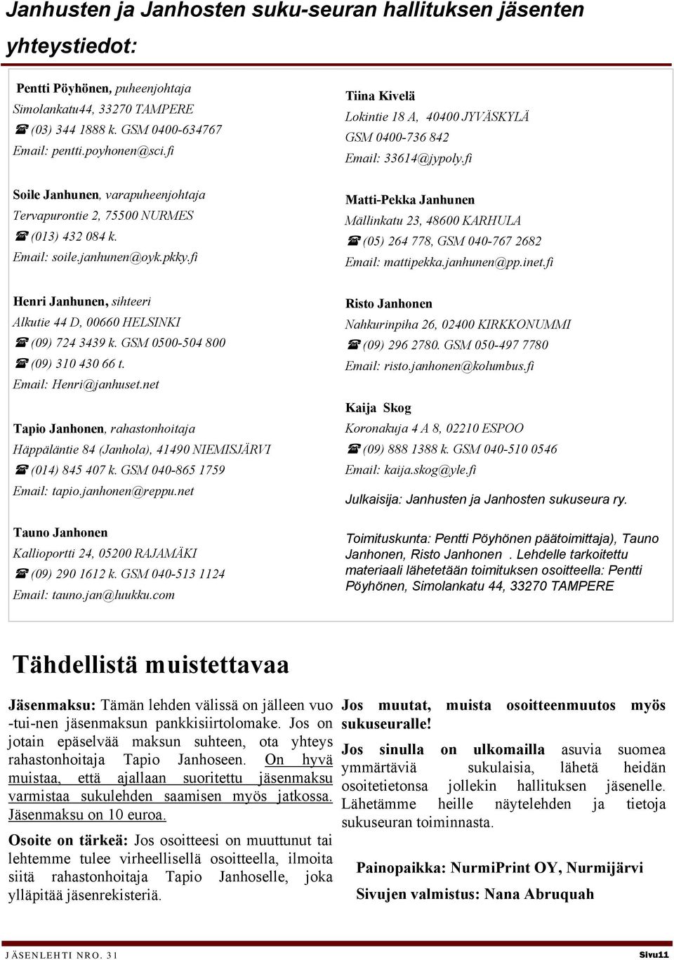 fi Matti-Pekka Janhunen Mällinkatu 23, 48600 KARHULA (05) 264 778, GSM 040-767 2682 Email: mattipekka.janhunen@pp.inet.fi Henri Janhunen, sihteeri Alkutie 44 D, 00660 HELSINKI (09) 724 3439 k.