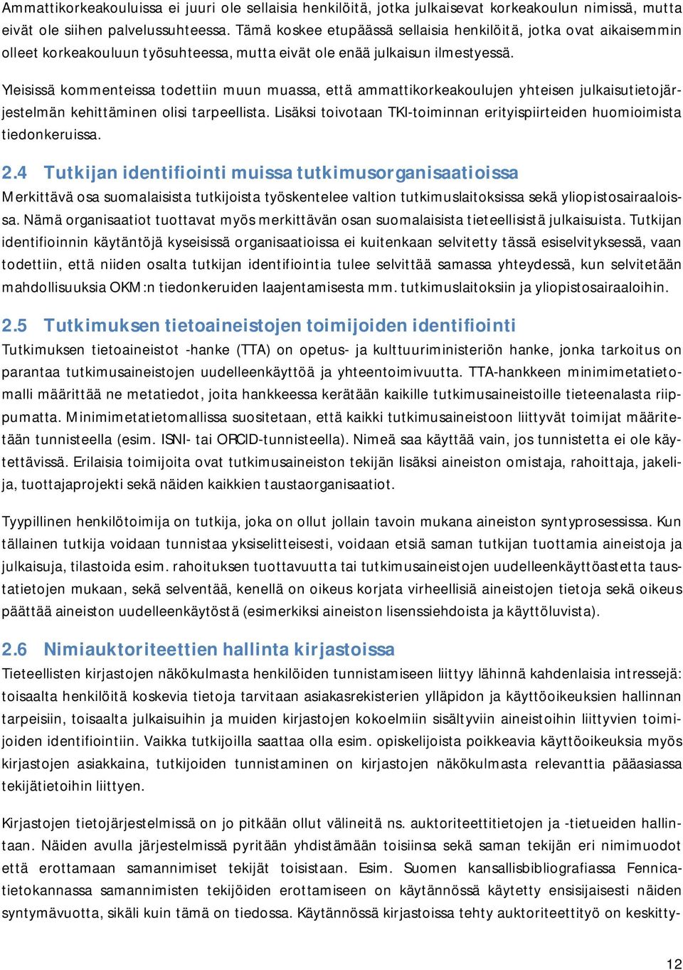 Yleisissä kommenteissa todettiin muun muassa, että ammattikorkeakoulujen yhteisen julkaisutietojärjestelmän kehittäminen olisi tarpeellista.