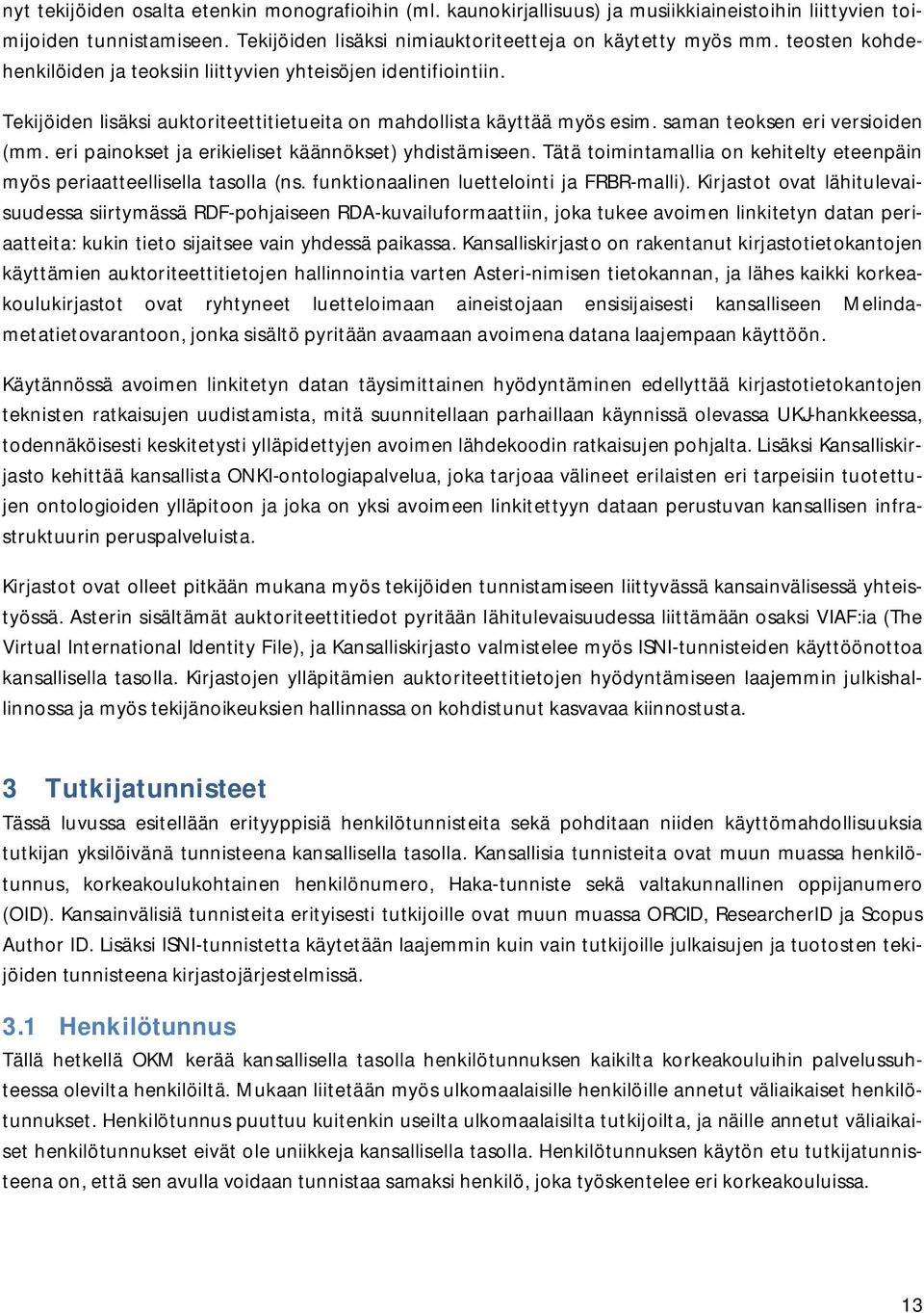 eri painokset ja erikieliset käännökset) yhdistämiseen. Tätä toimintamallia on kehitelty eteenpäin myös periaatteellisella tasolla (ns. funktionaalinen luettelointi ja FRBR-malli).