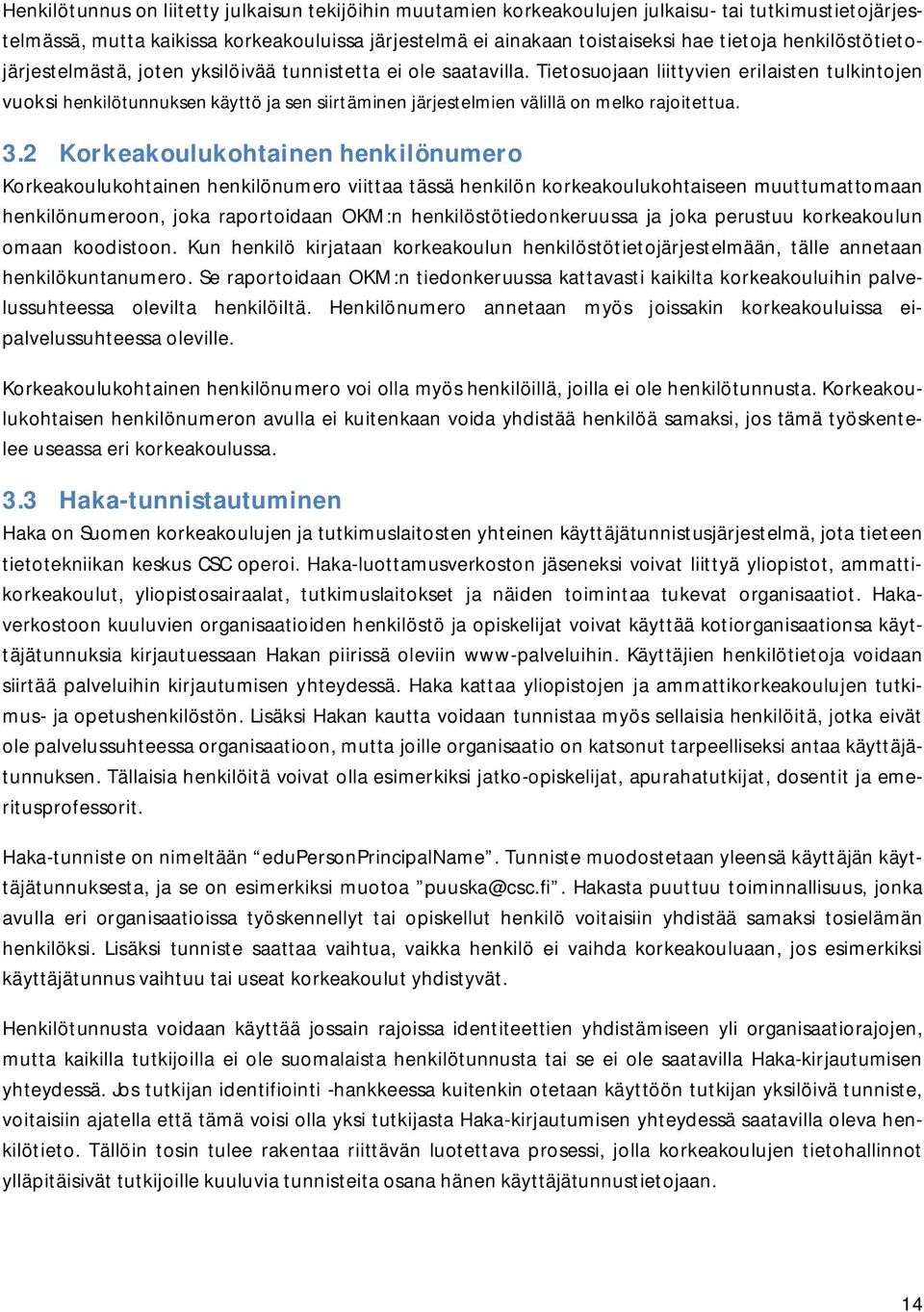 Tietosuojaan liittyvien erilaisten tulkintojen vuoksi henkilötunnuksen käyttö ja sen siirtäminen järjestelmien välillä on melko rajoitettua. 3.