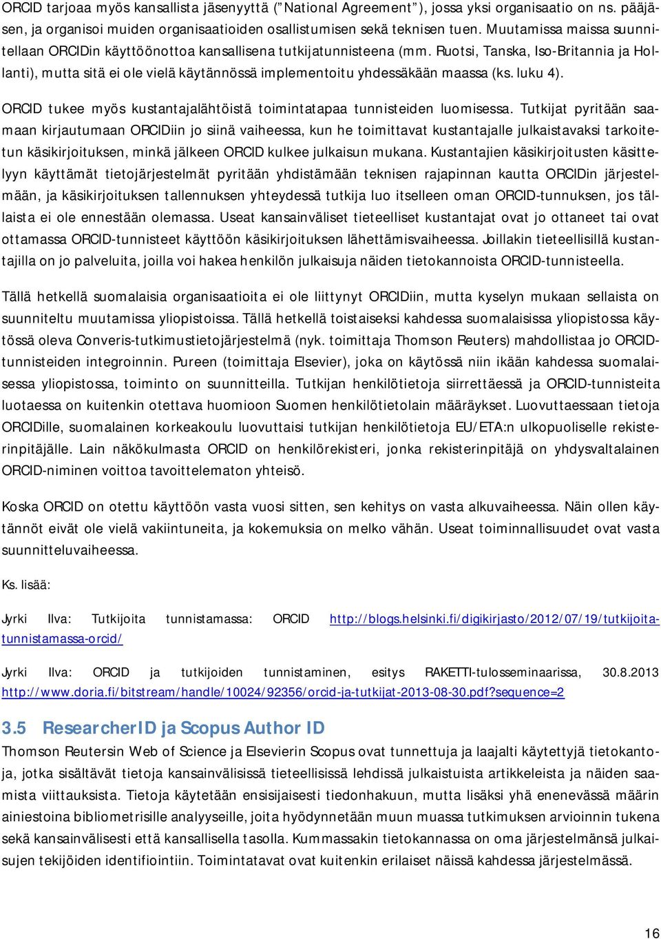 Ruotsi, Tanska, Iso-Britannia ja Hollanti), mutta sitä ei ole vielä käytännössä implementoitu yhdessäkään maassa (ks. luku 4).