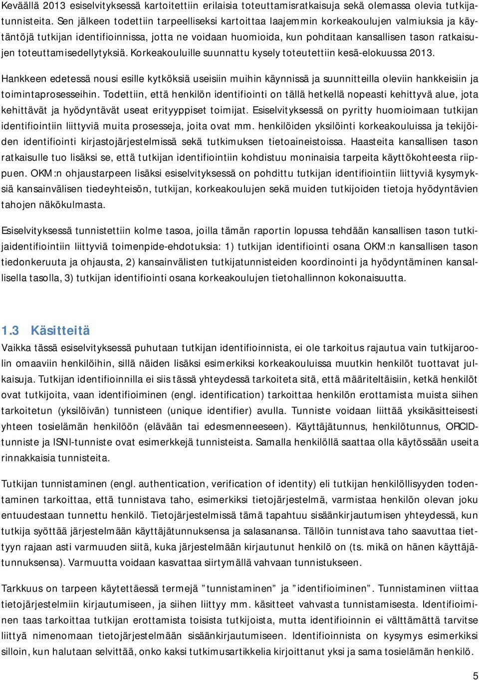 toteuttamisedellytyksiä. Korkeakouluille suunnattu kysely toteutettiin kesä-elokuussa 2013.